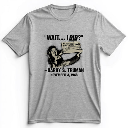 Truman Wait I Did Premium Tee