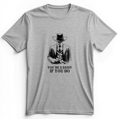 Your A Daisy If You Do Premium Tee
