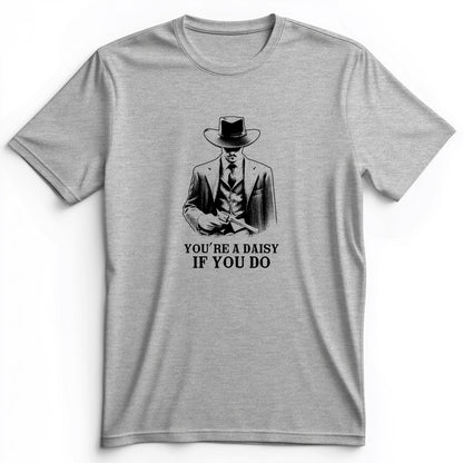Your A Daisy If You Do Premium Tee