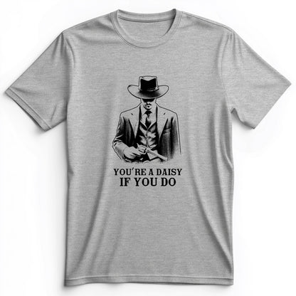 Your A Daisy If You Do Premium Tee