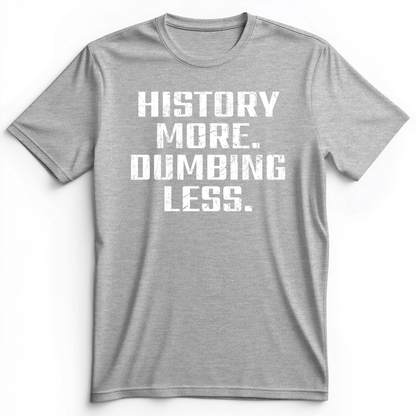 History More Dumbing Less Premium Tee