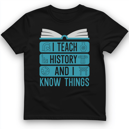 I Teach History and Know Things T-Shirt Black / S