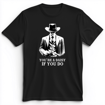 Your A Daisy If You Do Premium Tee