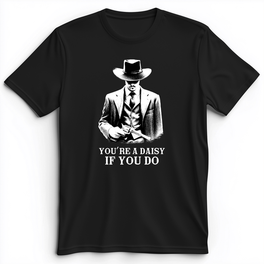 Your A Daisy If You Do Premium Tee