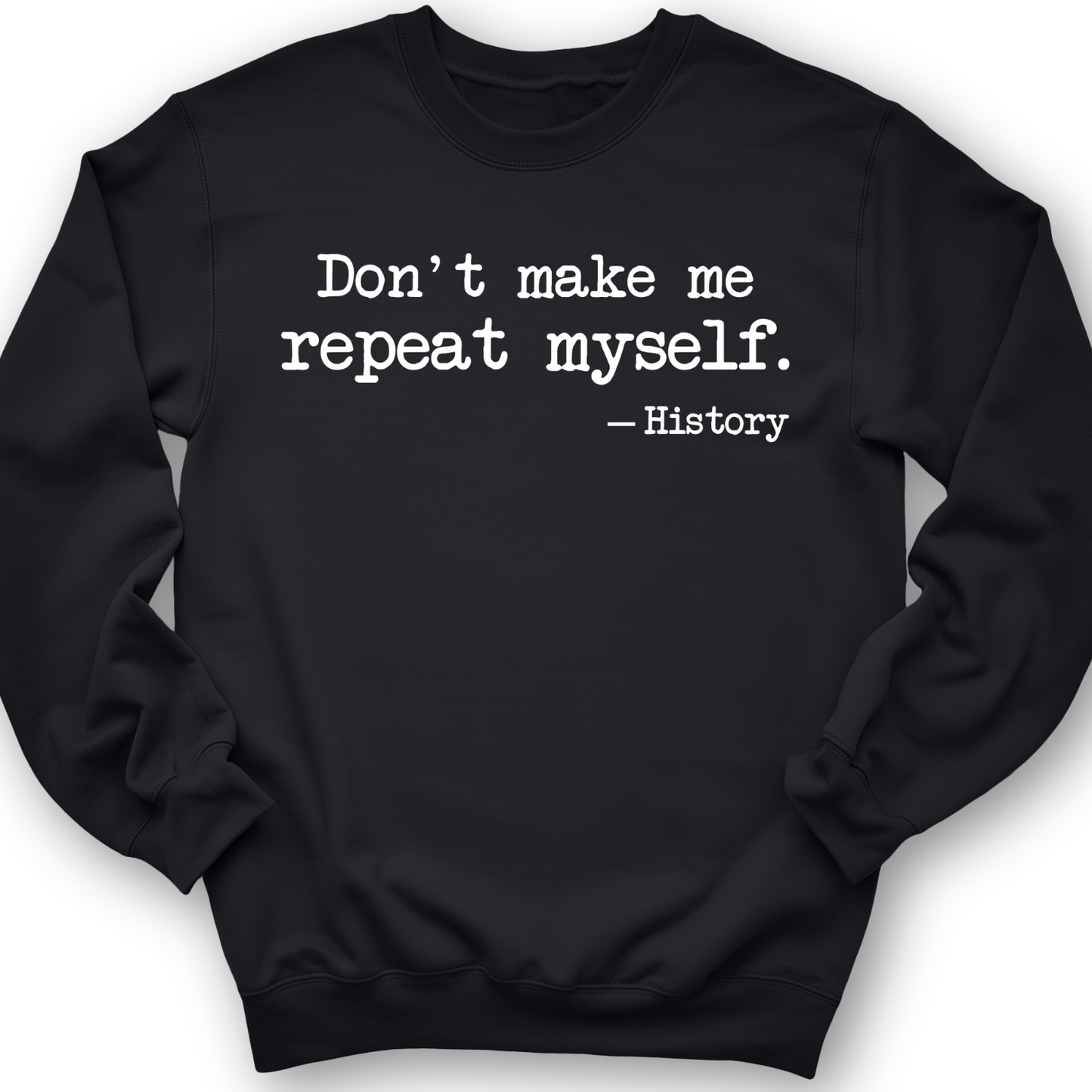 Don't Make Me Repeat Myself Crewneck