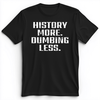 History More Dumbing Less Premium Tee