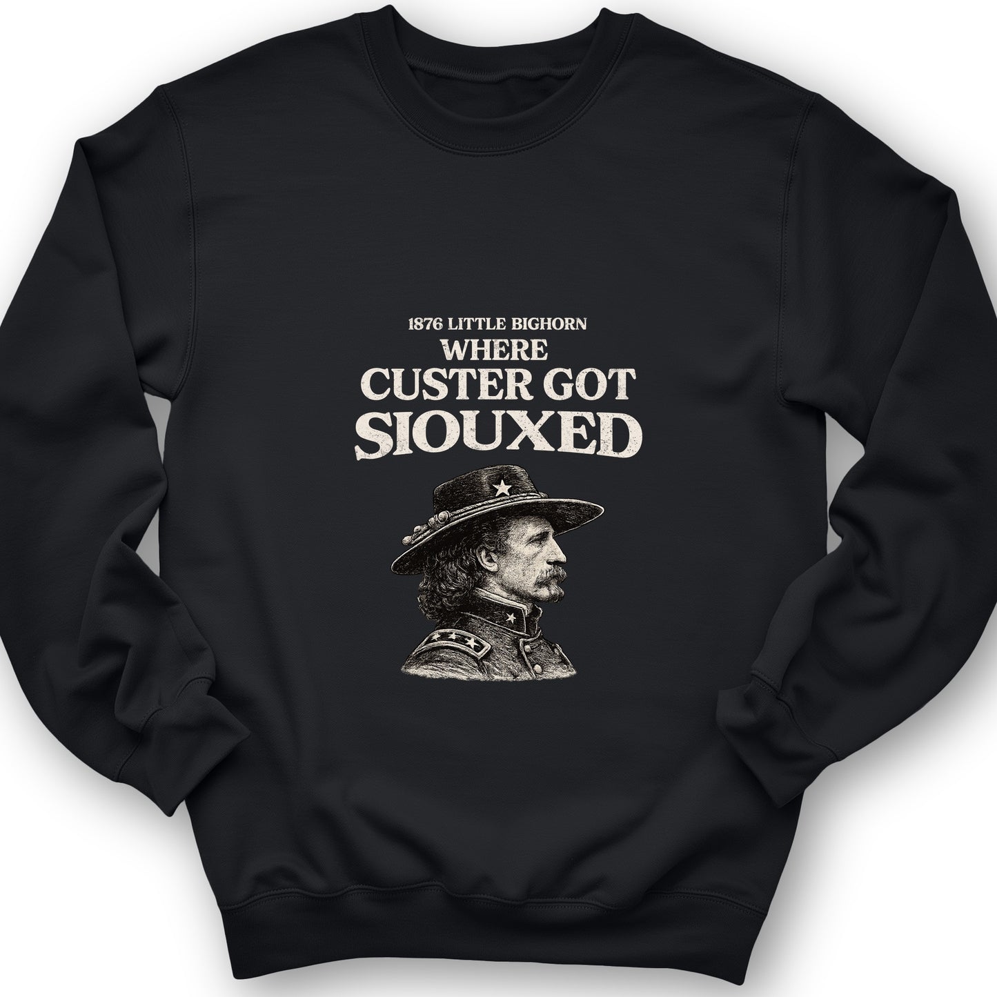 Custer Got Siouxed Sweatshirt