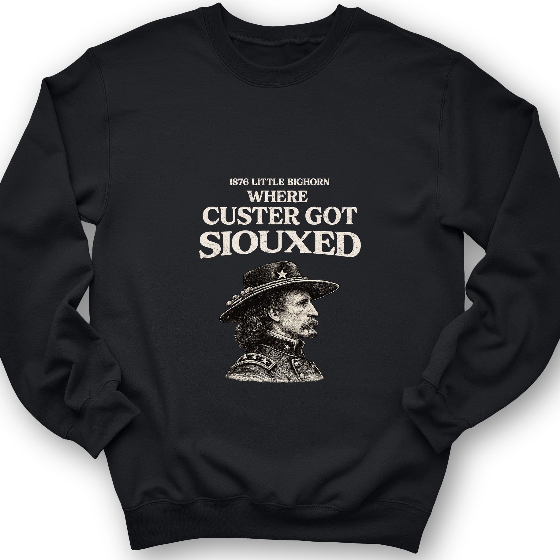 Custer Got Siouxed Sweatshirt