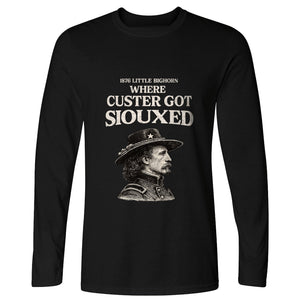 Custer Got Siouxed Long Sleeve T-Shirt