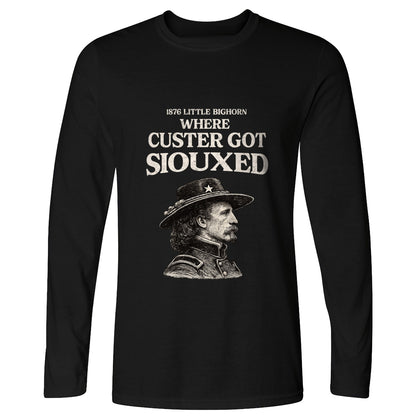 Custer Got Siouxed Long Sleeve T-Shirt