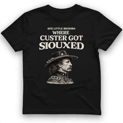 Custer Got Siouxed T-Shirt