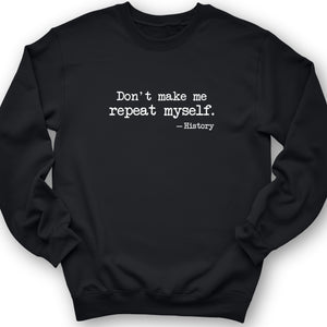 Don't Make Me Repeat Myself Crewneck