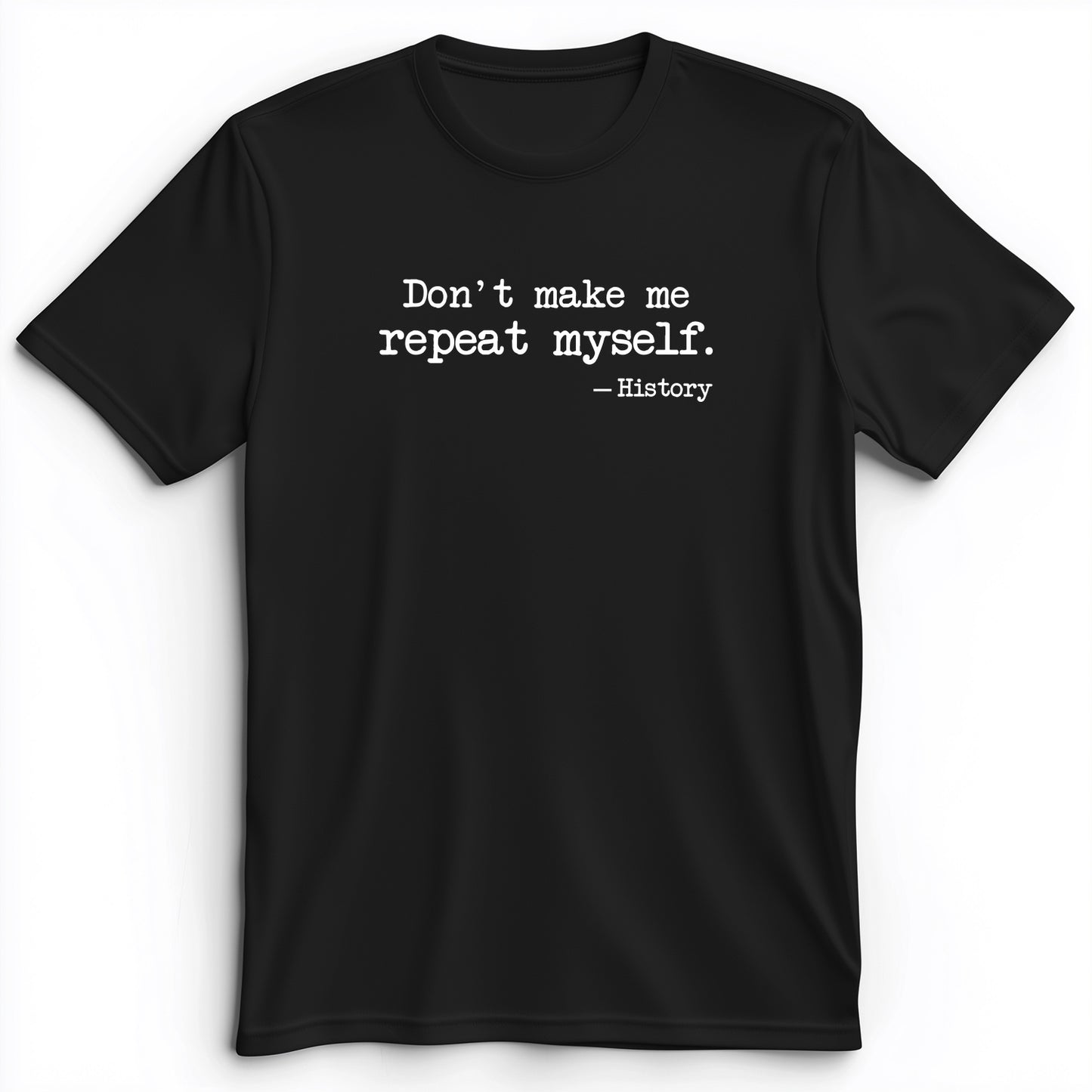 Don't Make Me Repeat Myself Premium Tee