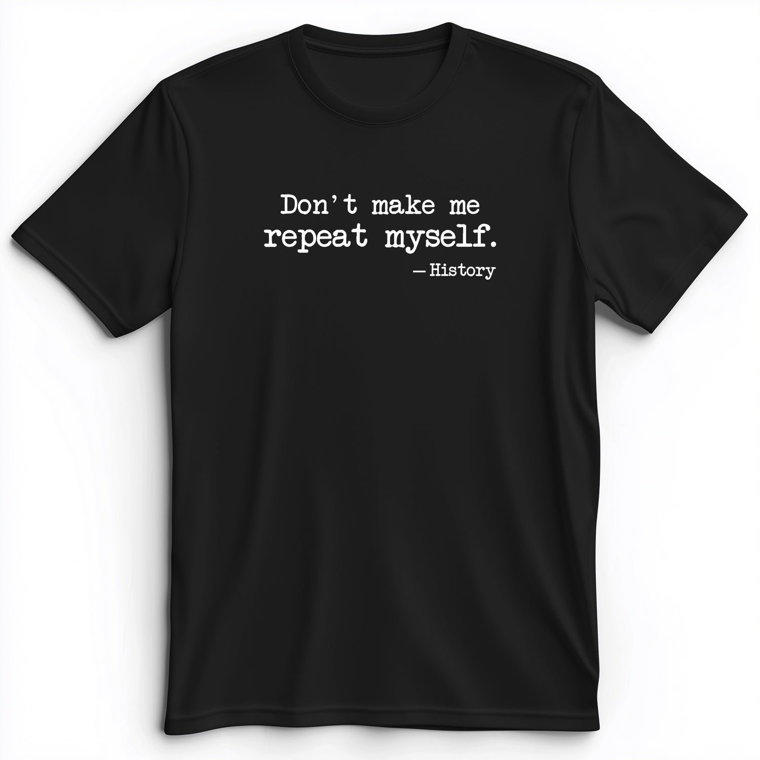 Don't Make Me Repeat Myself Premium Tee