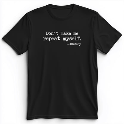 Don't Make Me Repeat Myself Premium Tee
