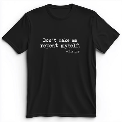 Don't Make Me Repeat Myself Premium Tee