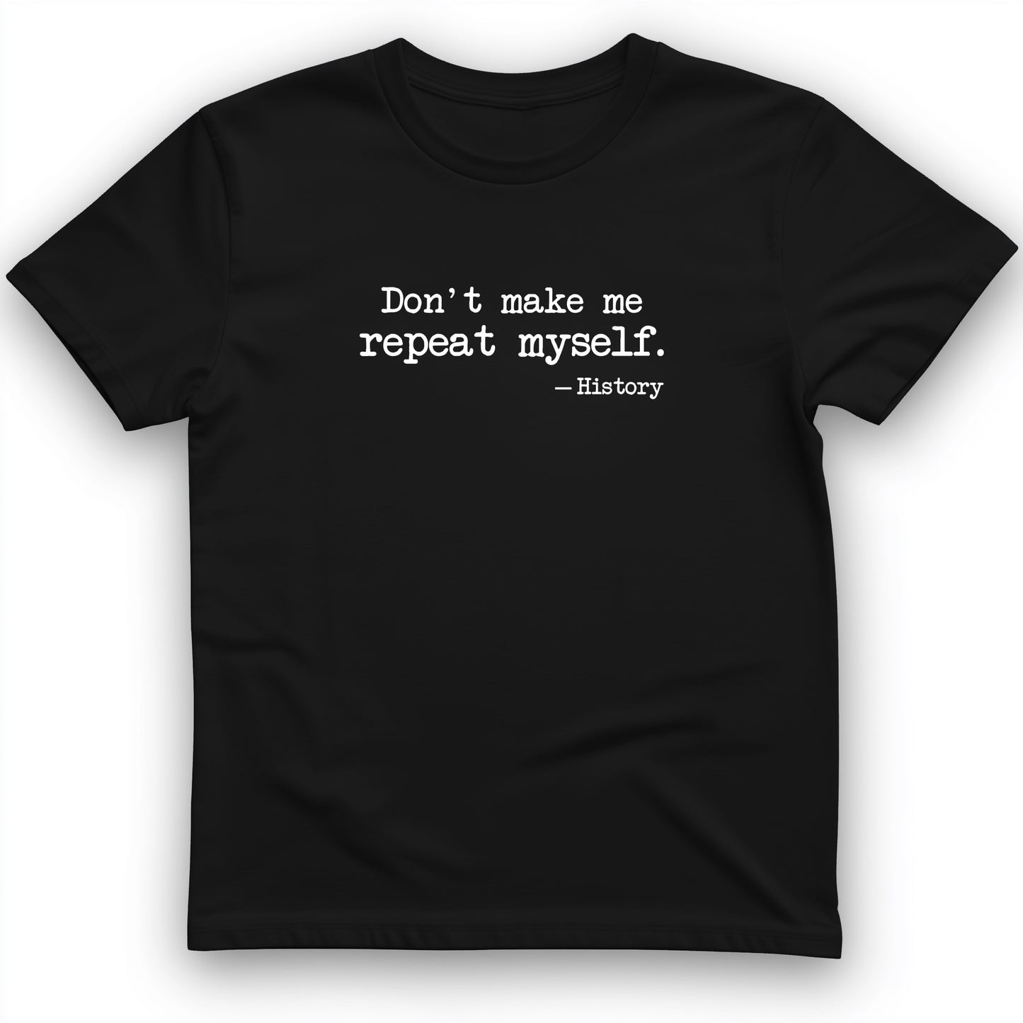 Don't Make Me Repeat Myself T-Shirt
