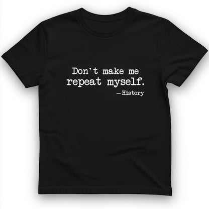 Don't Make Me Repeat Myself T-Shirt