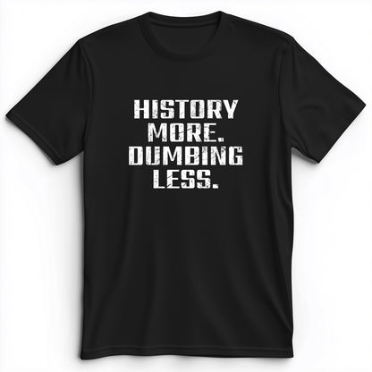 History More Dumbing Less Premium Tee