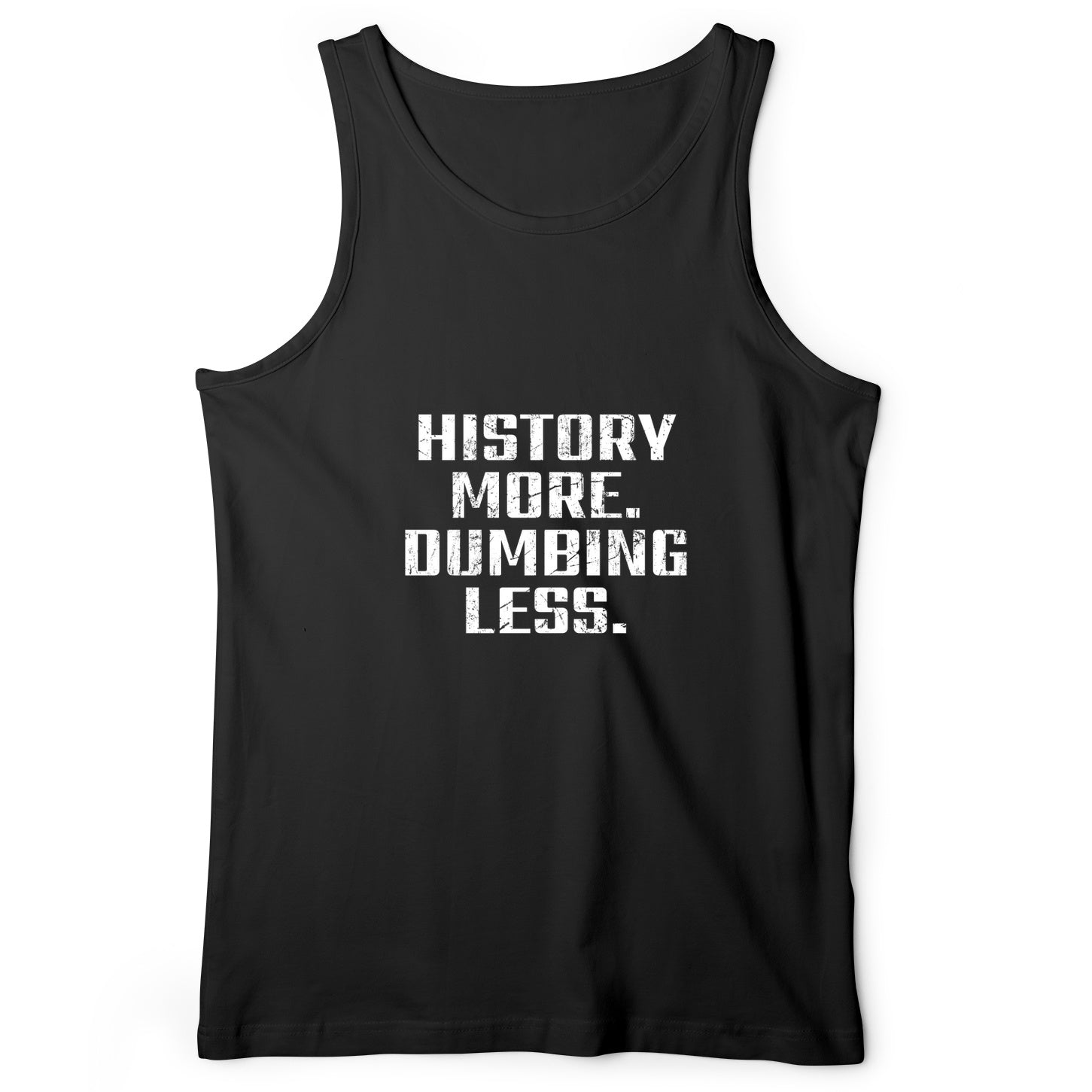 History More Dumbing Less Tank