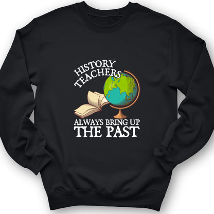 History Teachers Always Bring Up The Past Crewneck