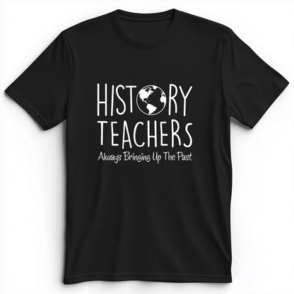 History Teachers Always Bringing Up the Past Premium Tee