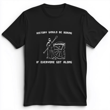 History Would Be Boring Premium Tee
