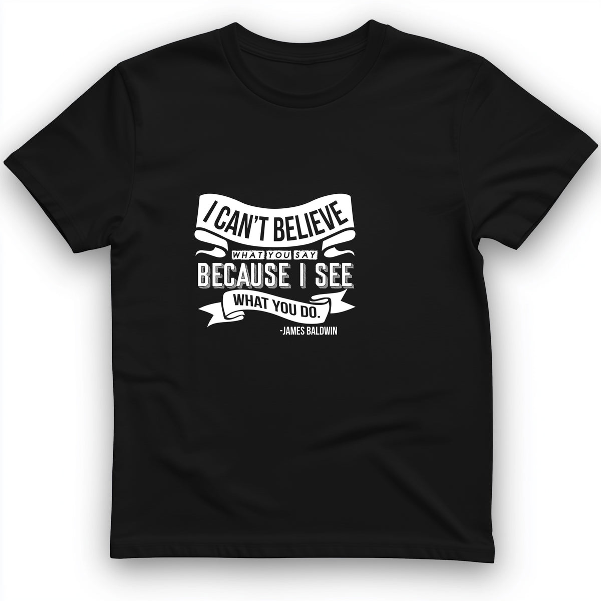 I Can't Believe What You Say T-Shirt