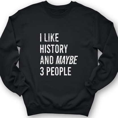 I Like History And Maybe 3 People Crewneck