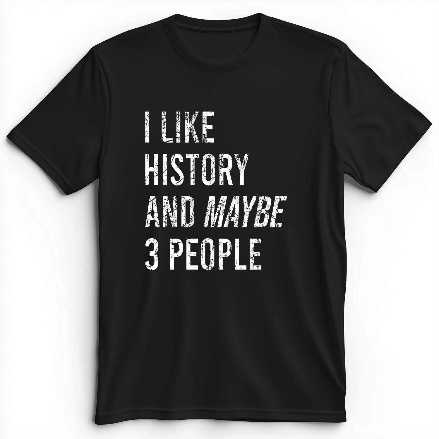 I Like History And Maybe 3 People Premium Tee