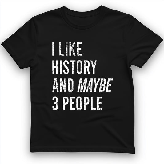 I Like History And Maybe 3 People T-Shirt