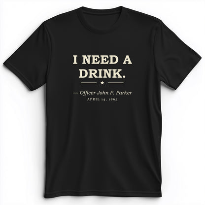 I Need a Drink Premium Tee