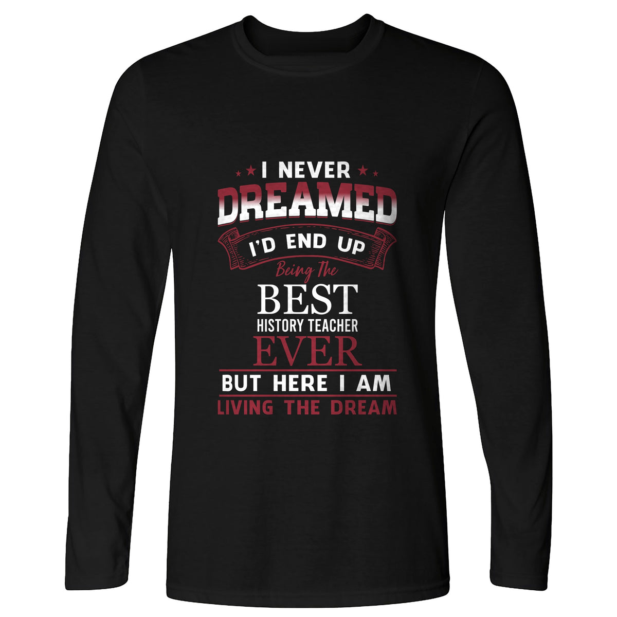 I Never Dreamed Long Sleeve T-Shirt