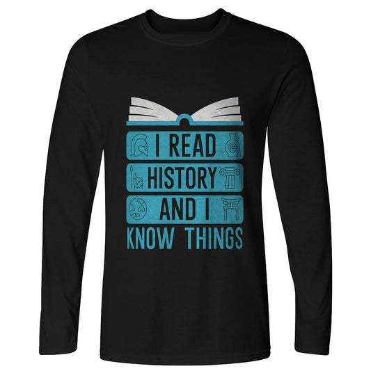 I Read History and I Know Things Long Sleeve T-Shirt