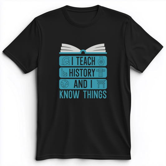 I Teach History And Know Things Premium Tee