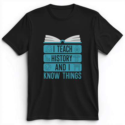I Teach History And Know Things Premium Tee