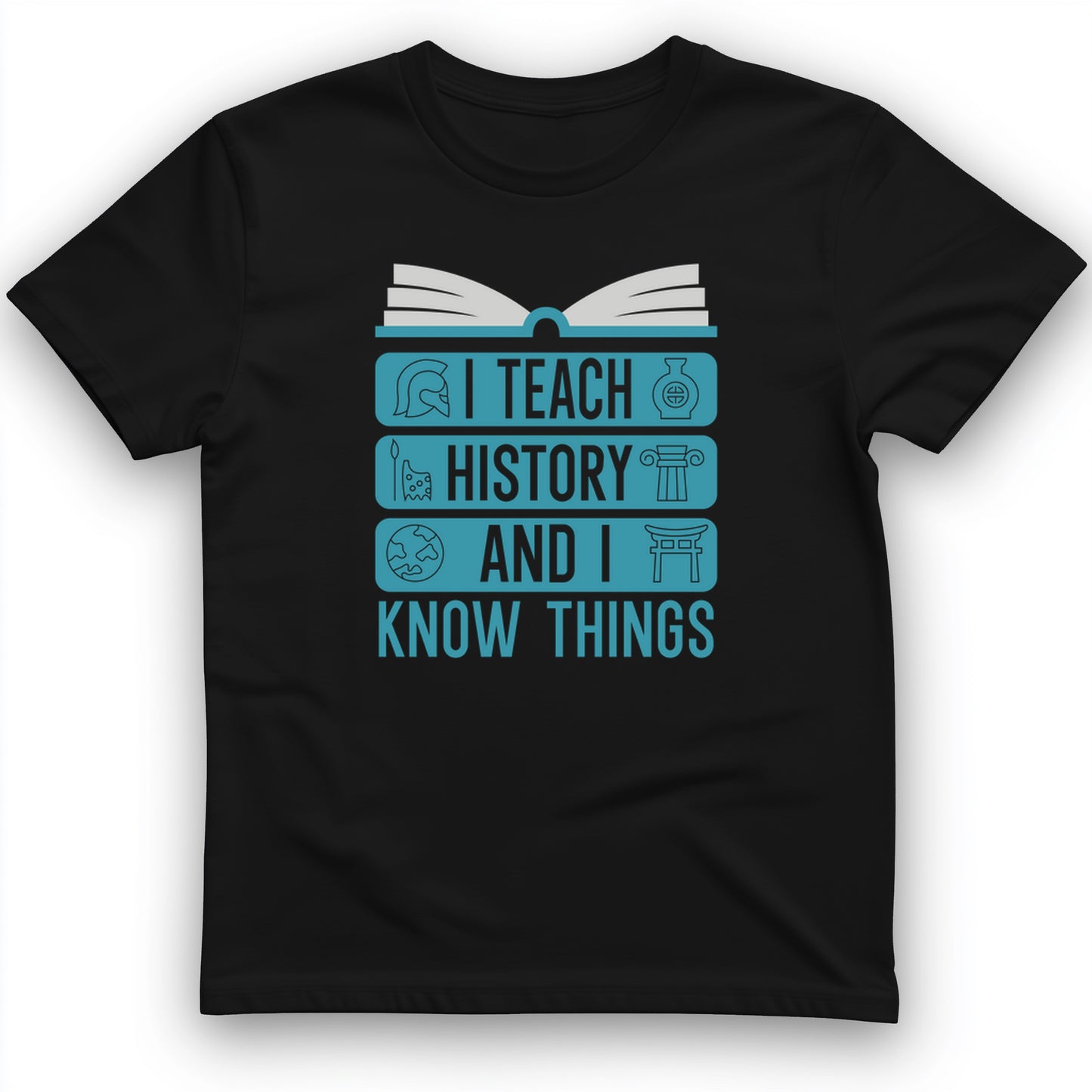 I Teach History and Know Things T-Shirt