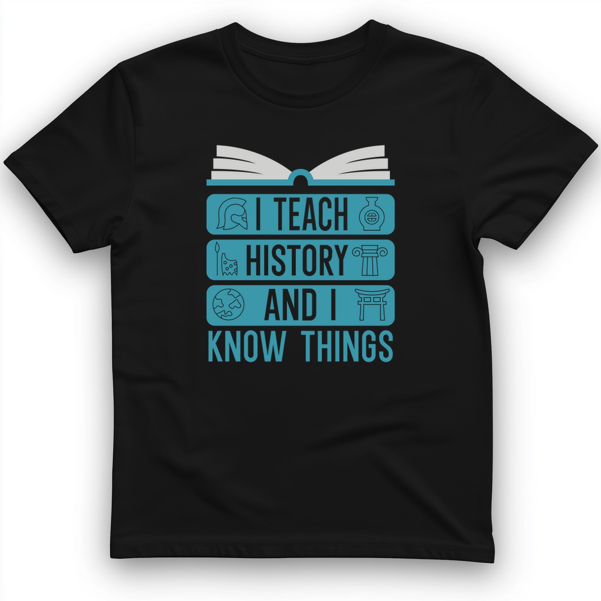 I Teach History and Know Things T-Shirt