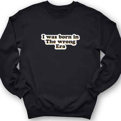 I Was Born In The Wrong Era Crewneck