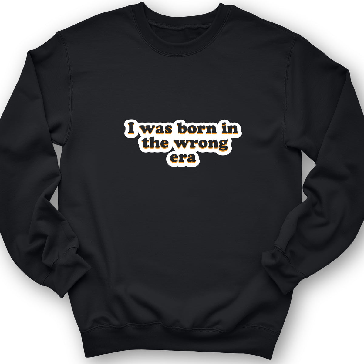 I Was Born In The Wrong Era Crewneck