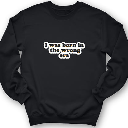 I Was Born In The Wrong Era Crewneck