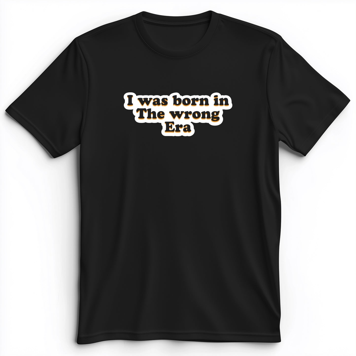 I Was Born In The Wrong Era Premium Tee