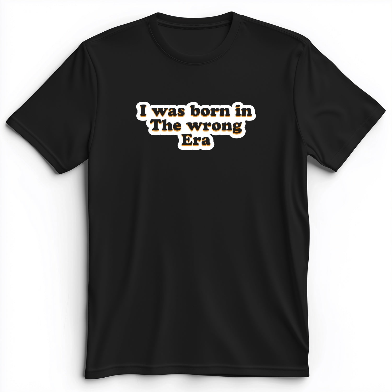 I Was Born In The Wrong Era Premium Tee