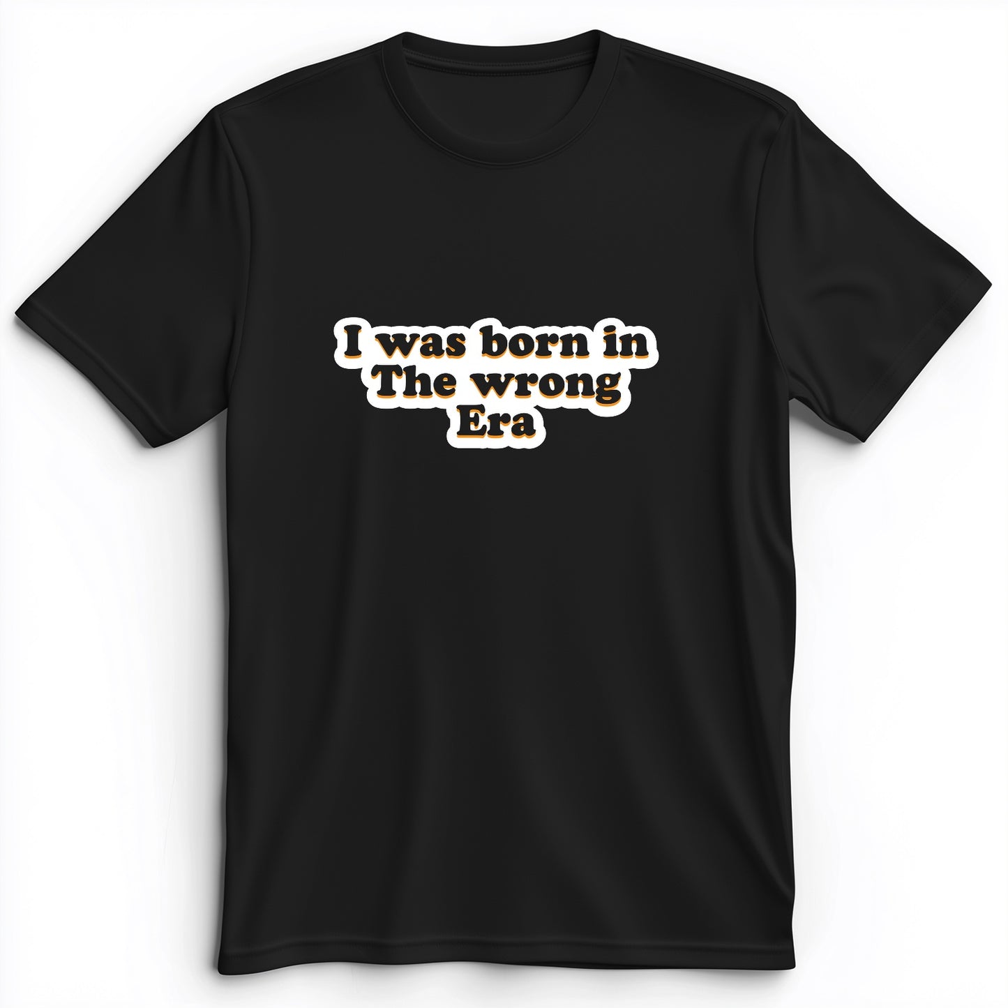 I Was Born In The Wrong Era Premium Tee