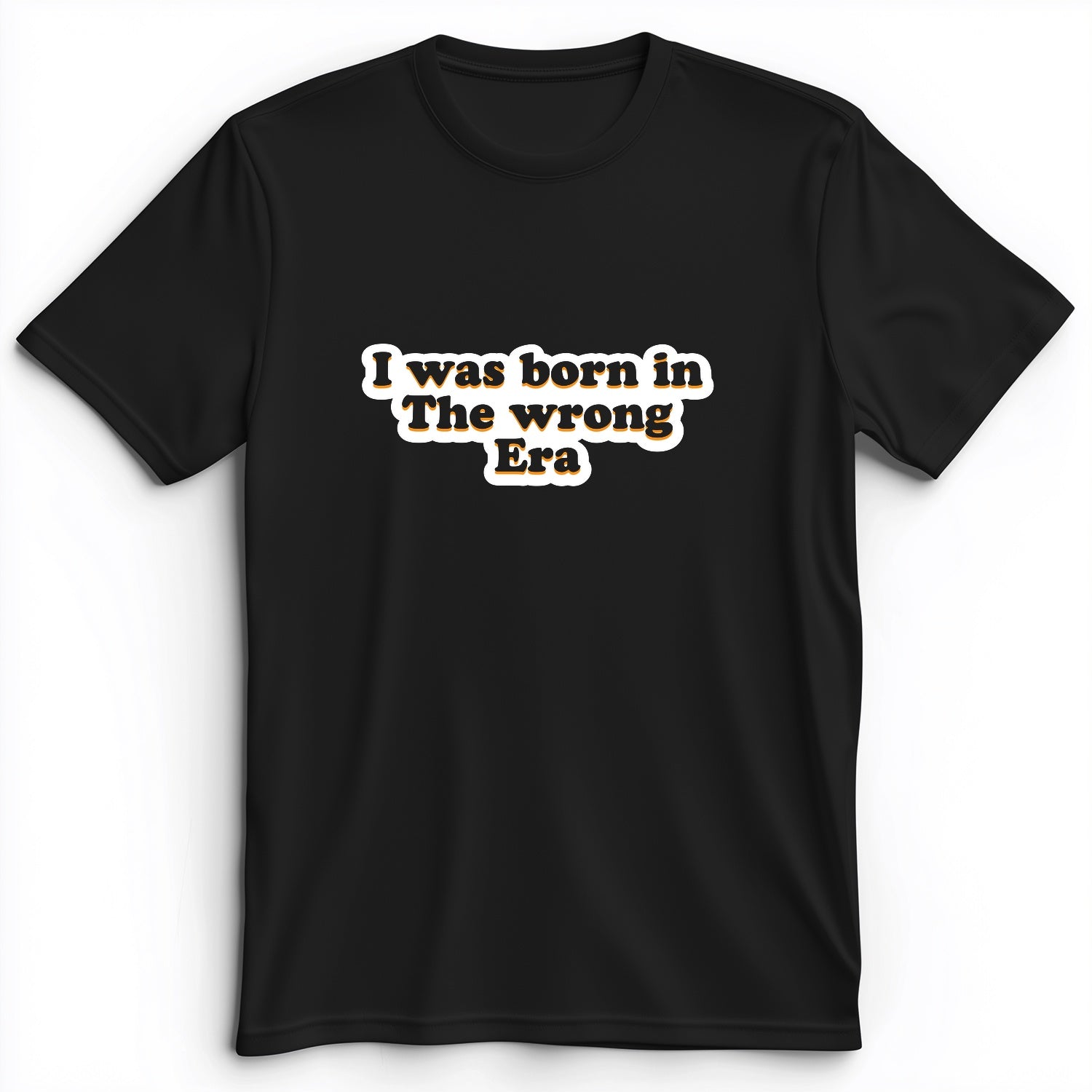 I Was Born In The Wrong Era Premium Tee
