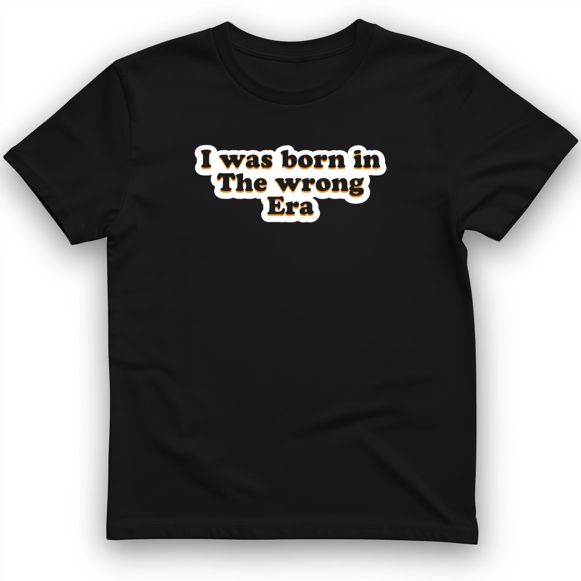 I Was Born In The Wrong Era T-Shirt