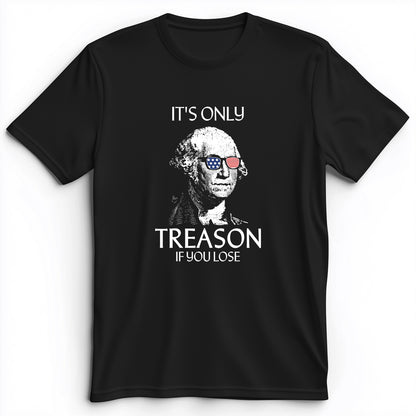 It's Only Treason If You Lose Premium Tee