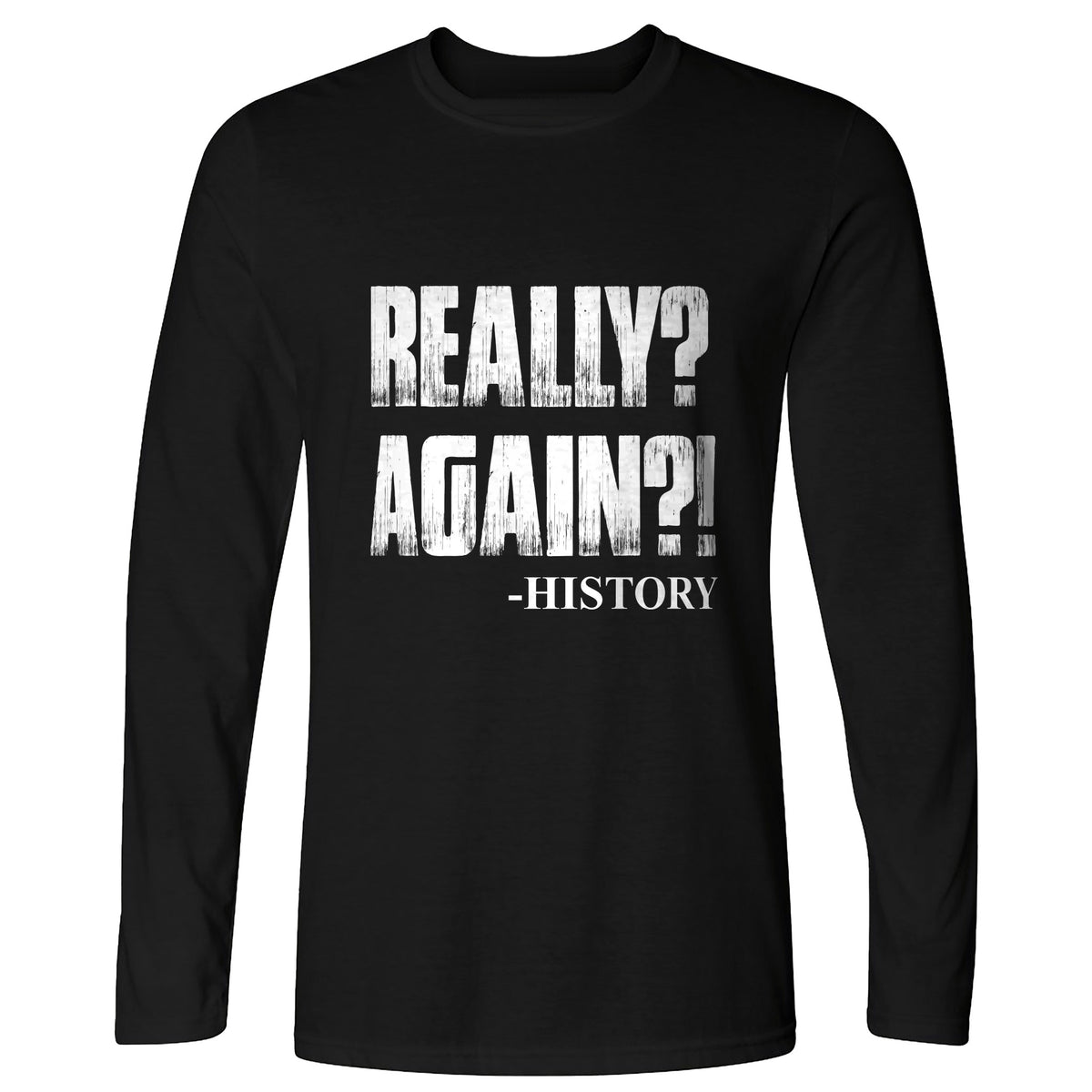 Really? Again? Long Sleeve T-Shirt