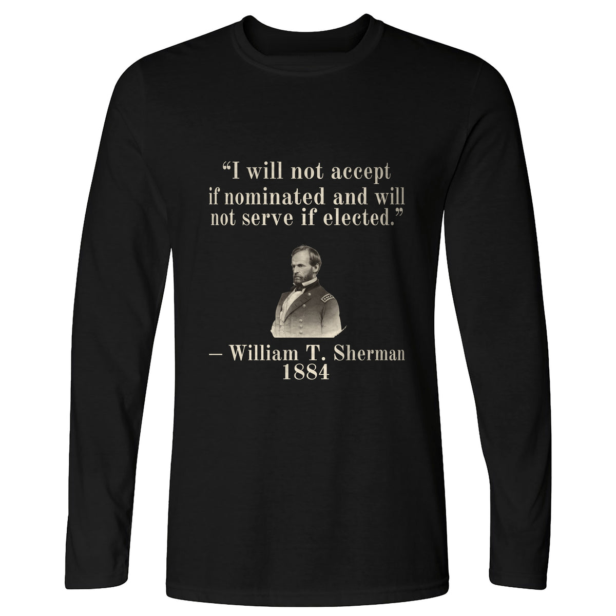 Sherman Will Not Serve If Elected Long Sleeve T-Shirt