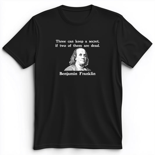 Three Can Keep A Secret Ben Franklin Premium Tee